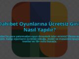 Dahibet-Oyunlarina-Ucretsiz-Giris-Nasil-Yapilir-overlay-1784455586.jpg