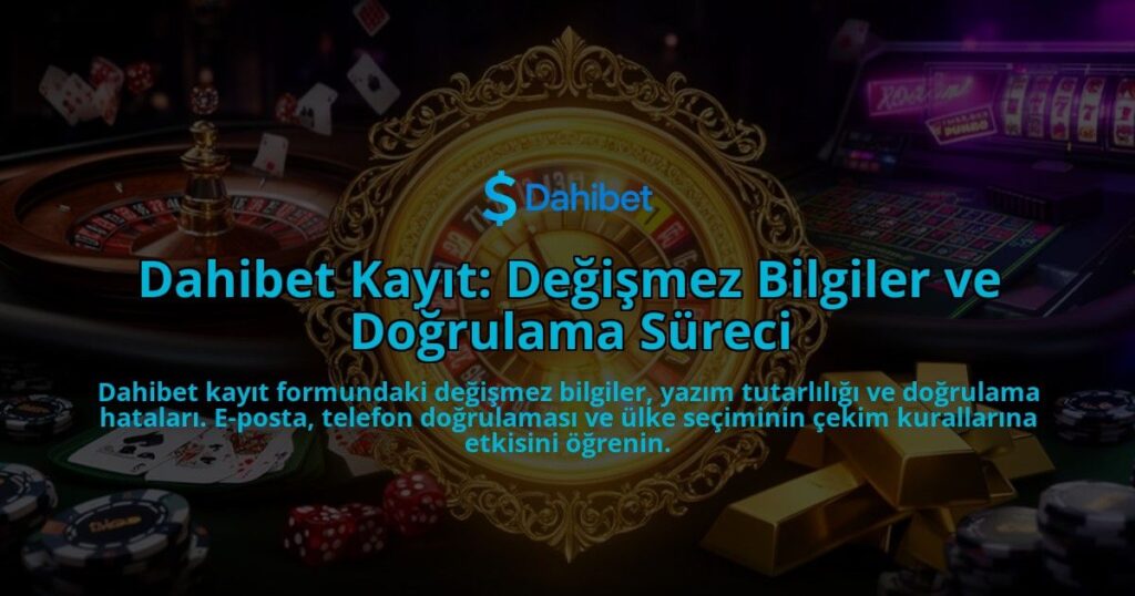 Dahibet-Kayit-Degismez-Bilgiler-ve-Dogrulama-Sureci-overlay-1786633724.jpg